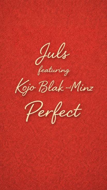 Juls – Perfect Ft. Minz & Kojo Blak