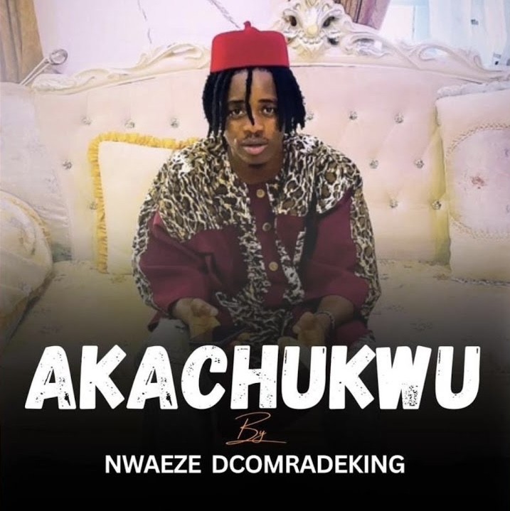 Nwaeze Dcomradeking – Akachukwu